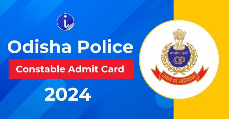 Odisha Constable Hall Ticket 2024 Published at odishapolice.gov.in; Access Direct Link Here