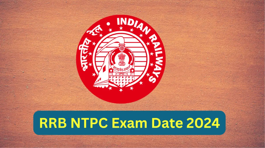 RRB NTPC 2024 Exam Schedule: Check Out the Recent Announcement