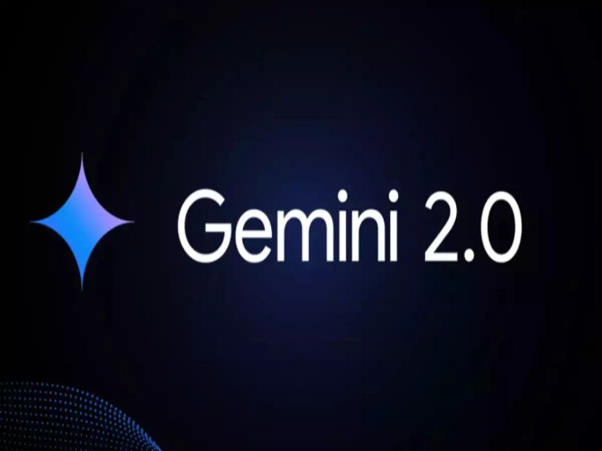 Gemini 2.0 Officially Launched for All Users Worldwide