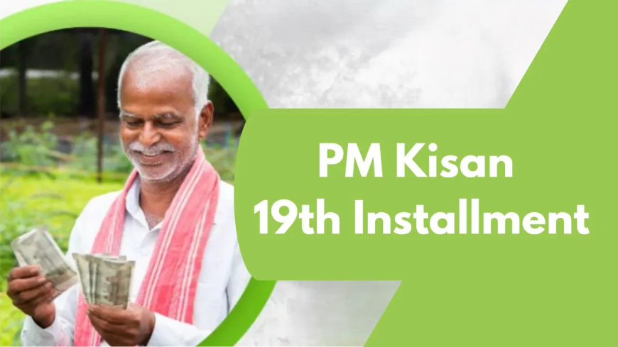 PM Kisan Scheme: Find Out If You Are Eligible for the 19th Payment and How to Verify the Beneficiary List